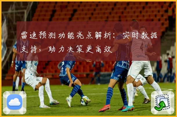 雷速预测功能亮点解析：实时数据支持，助力决策更高效