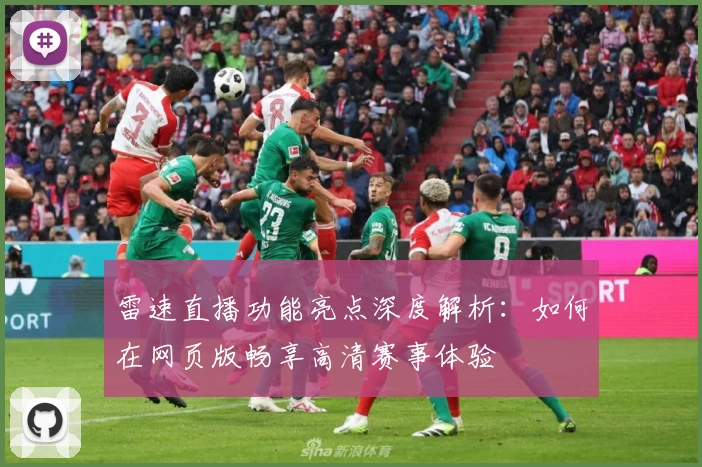 雷速直播功能亮点深度解析：如何在网页版畅享高清赛事体验