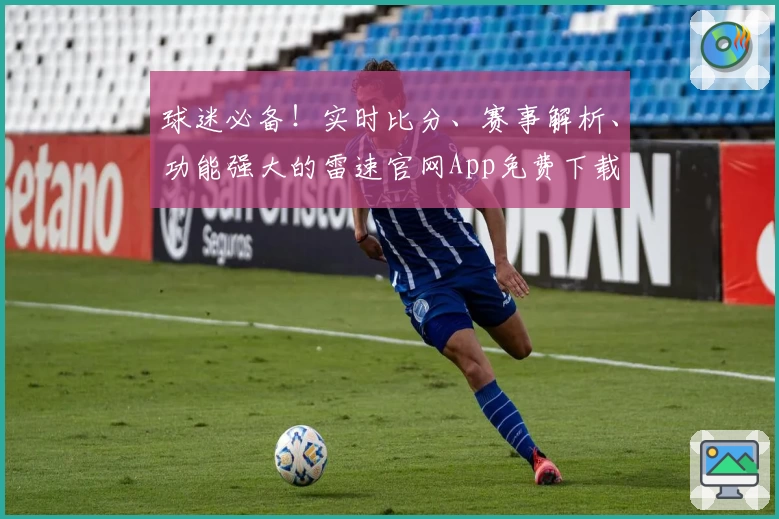 球迷必备!实时比分、赛事解析、功能强大的雷速官网App免费下载