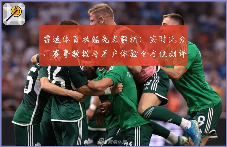 雷速体育功能亮点解析：实时比分、赛事数据与用户体验全方位测评