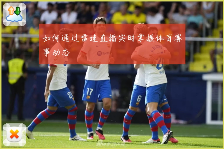 如何通过雷速直播实时掌握体育赛事动态
