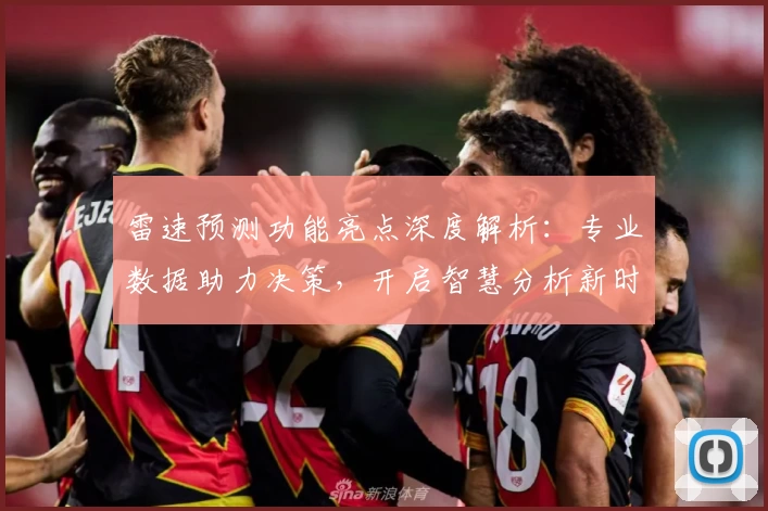 雷速预测功能亮点深度解析：专业数据助力决策，开启智慧分析新时代