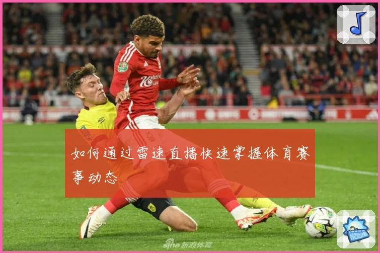 如何通过雷速直播快速掌握体育赛事动态
