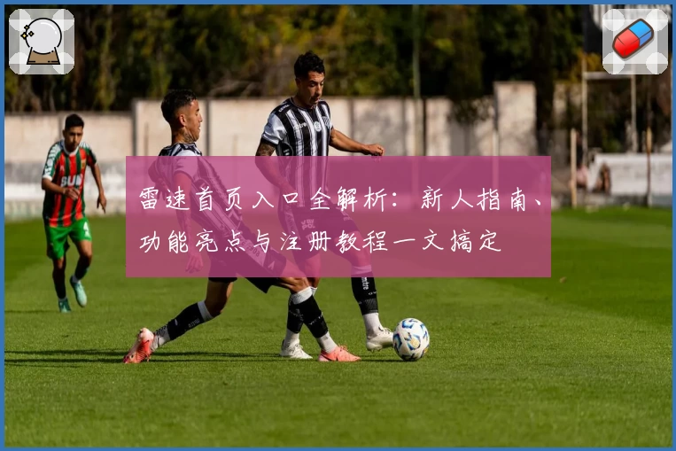 雷速首页入口全解析：新人指南、功能亮点与注册教程一文搞定