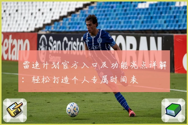 雷速计划官方入口及功能亮点详解：轻松打造个人专属时间表