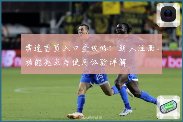 雷速首页入口全攻略：新人注册、功能亮点与使用体验详解