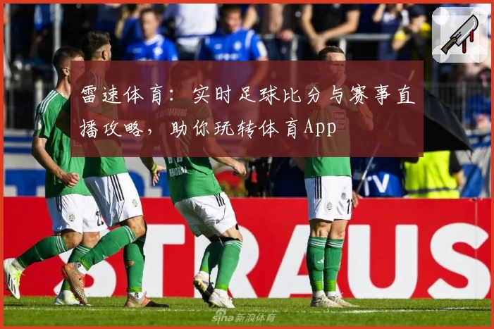 雷速体育:实时足球比分与赛事直播攻略,助你玩转体育App